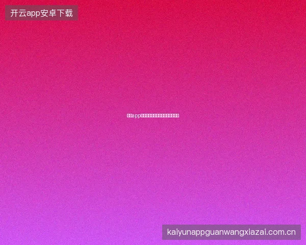 开云app官网下载安装常见问题与解决方案